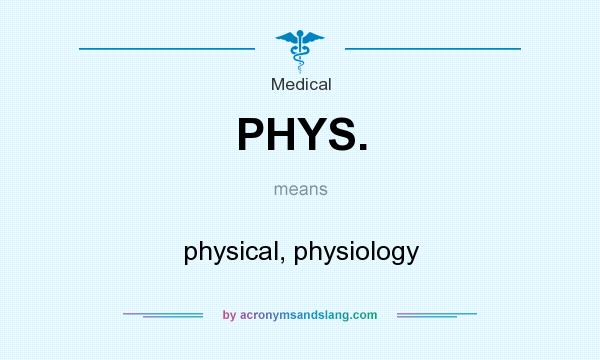 What does PHYS. mean? It stands for physical, physiology