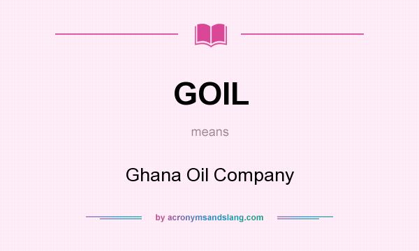 What does GOIL mean? It stands for Ghana Oil Company