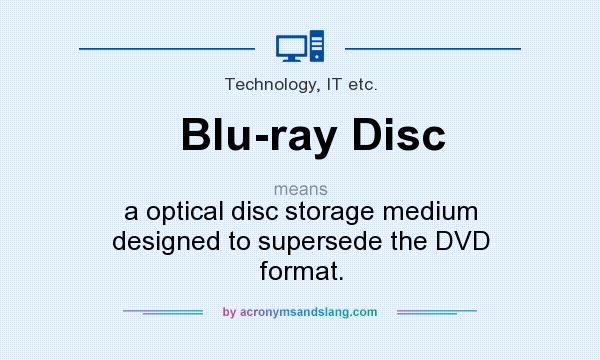 What does Blu-ray Disc mean? It stands for a optical disc storage medium designed to supersede the DVD format.