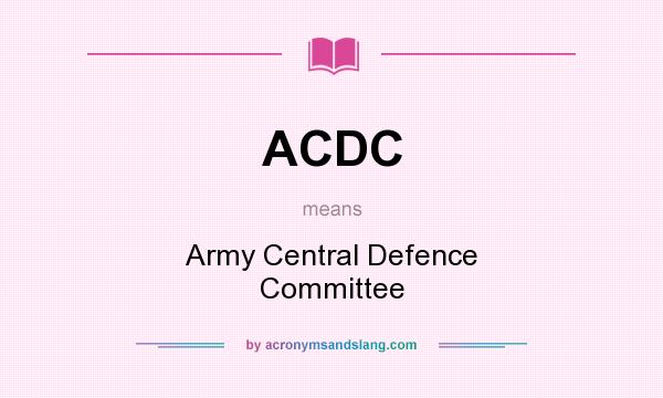 What does ACDC mean? It stands for Army Central Defence Committee