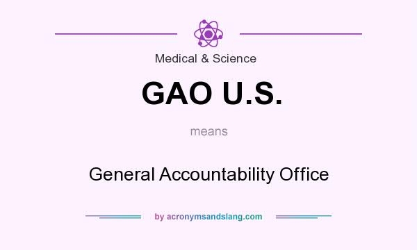 What does GAO U.S. mean? It stands for General Accountability Office