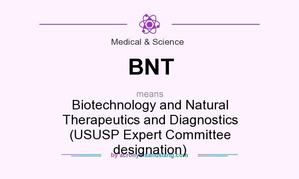 What does BNT mean? It stands for Biotechnology and Natural Therapeutics and Diagnostics (USUSP Expert Committee designation)