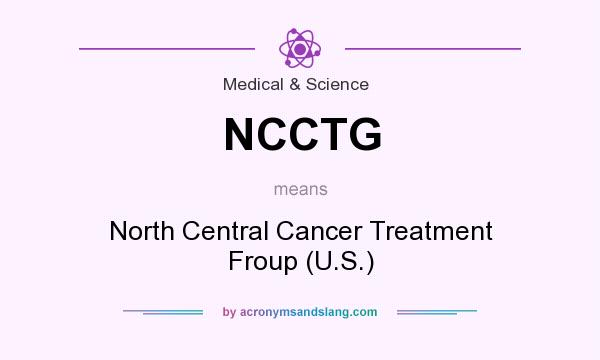 What does NCCTG mean? It stands for North Central Cancer Treatment Froup (U.S.)