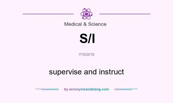 What does S/I mean? It stands for supervise and instruct