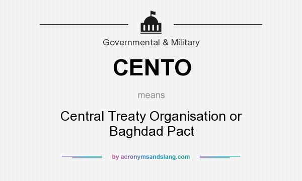 What does CENTO mean? It stands for Central Treaty Organisation or Baghdad Pact