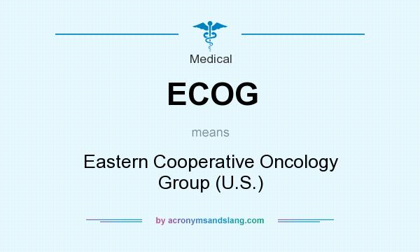 What does ECOG mean? It stands for Eastern Cooperative Oncology Group (U.S.)