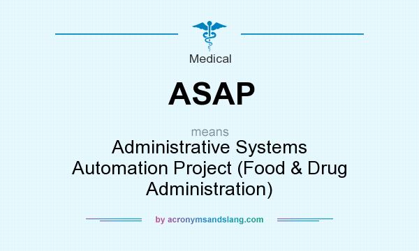 What does ASAP mean? It stands for Administrative Systems Automation Project (Food & Drug Administration)