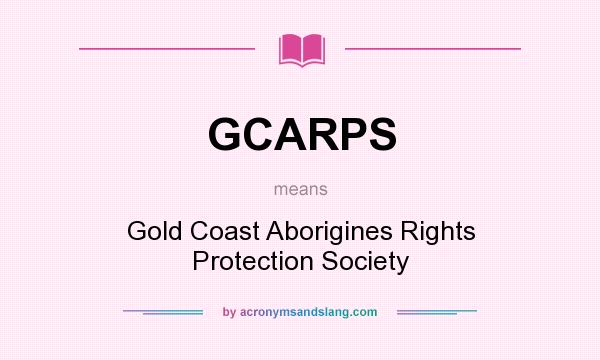 What does GCARPS mean? It stands for Gold Coast Aborigines Rights Protection Society