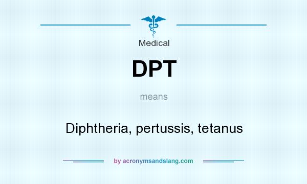 What does DPT mean? It stands for Diphtheria, pertussis, tetanus