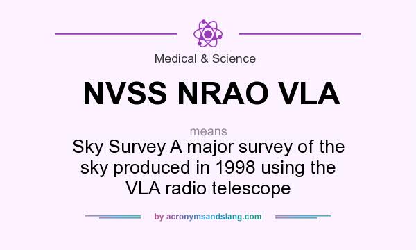 What does NVSS NRAO VLA mean? It stands for Sky Survey A major survey of the sky produced in 1998 using the VLA radio telescope