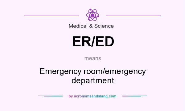 What does ER/ED mean? It stands for Emergency room/emergency department