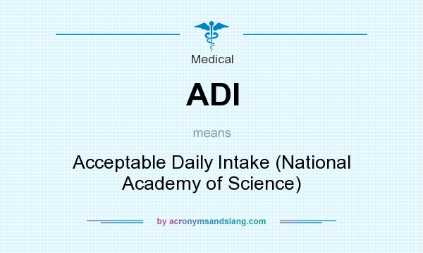 What does ADI mean? It stands for Acceptable Daily Intake (National Academy of Science)