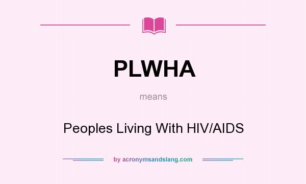 What does PLWHA mean? It stands for Peoples Living With HIV/AIDS