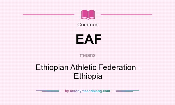 What does EAF mean? It stands for Ethiopian Athletic Federation - Ethiopia