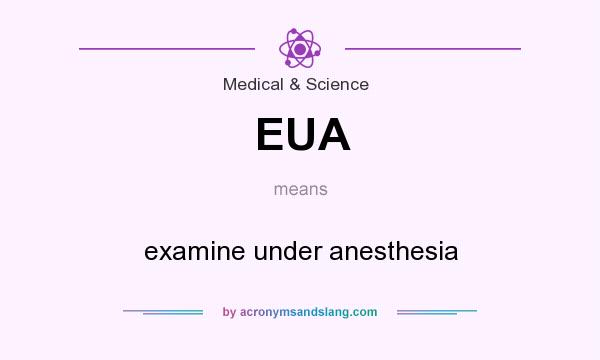 What does EUA mean? It stands for examine under anesthesia