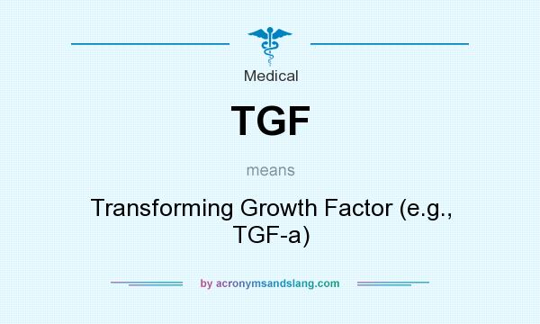 What does TGF mean? It stands for Transforming Growth Factor (e.g., TGF-a)