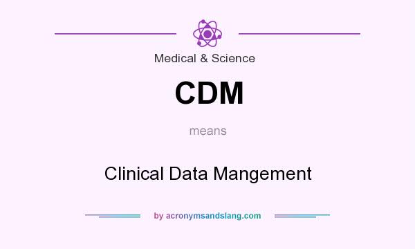 What does CDM mean? It stands for Clinical Data Mangement