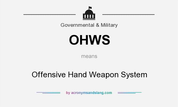 What does OHWS mean? It stands for Offensive Hand Weapon System