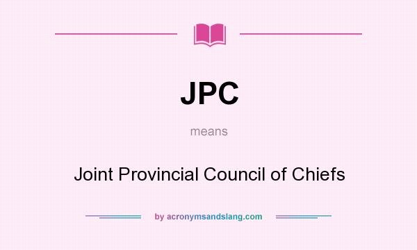 What does JPC mean? It stands for Joint Provincial Council of Chiefs