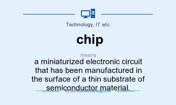 What does chip mean? It stands for a miniaturized electronic circuit that has been manufactured in the surface of a thin substrate of semiconductor material.