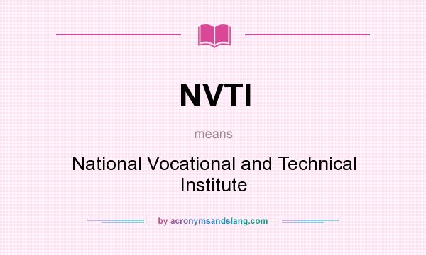 What does NVTI mean? It stands for National Vocational and Technical Institute