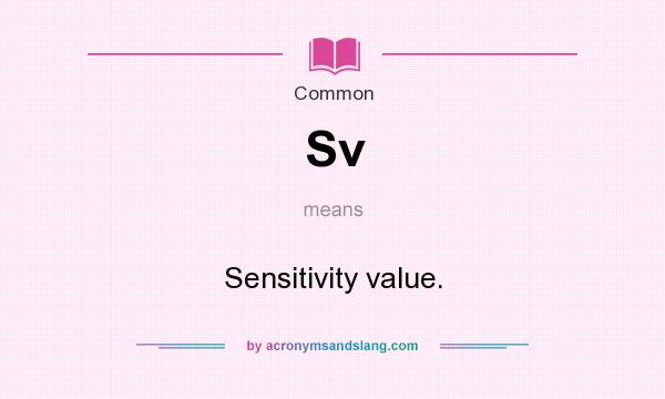 What does Sv mean? It stands for Sensitivity value.