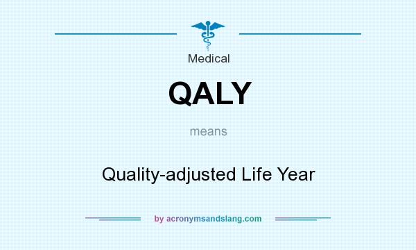 What does QALY mean? It stands for Quality-adjusted Life Year