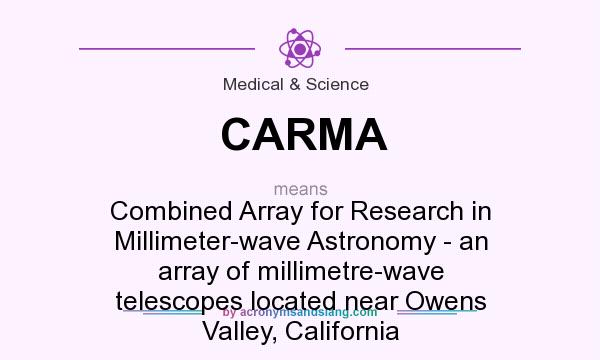 What does CARMA mean? It stands for Combined Array for Research in Millimeter-wave Astronomy - an array of millimetre-wave telescopes located near Owens Valley, California