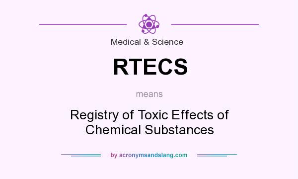 What does RTECS mean? It stands for Registry of Toxic Effects of Chemical Substances
