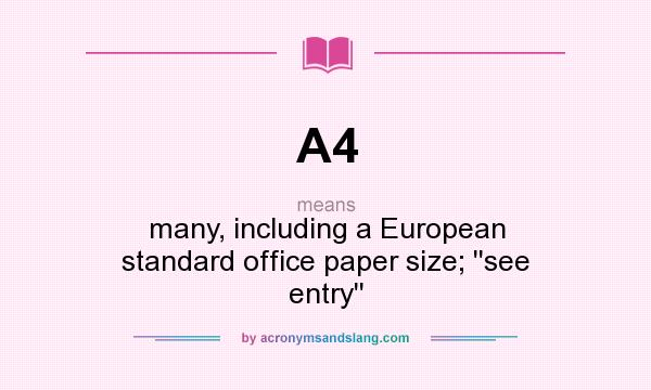 What does A4 mean? It stands for many, including a European standard office paper size; ``see entry``
