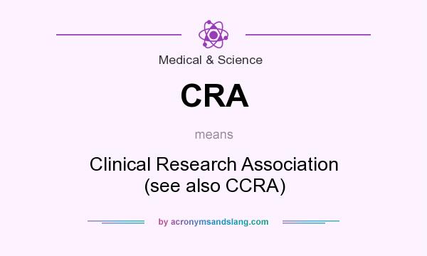What does CRA mean? It stands for Clinical Research Association (see also CCRA)