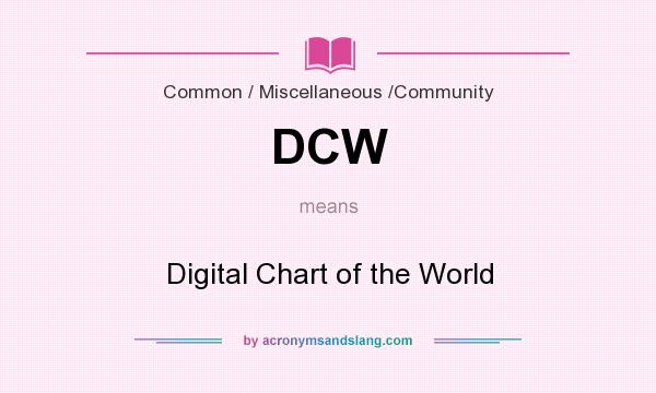 What does DCW mean? It stands for Digital Chart of the World