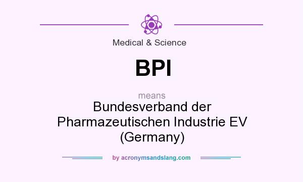 What does BPI mean? It stands for Bundesverband der Pharmazeutischen Industrie EV (Germany)