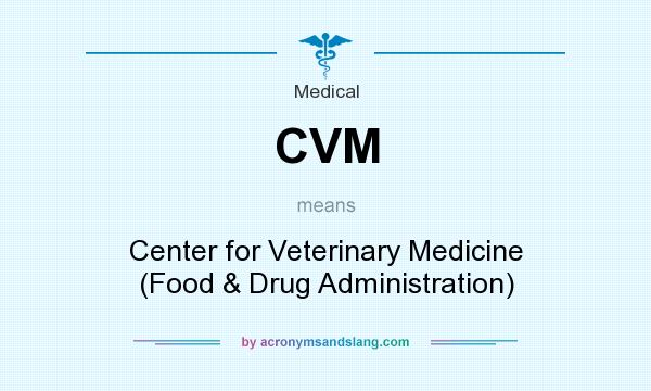 What does CVM mean? It stands for Center for Veterinary Medicine (Food & Drug Administration)