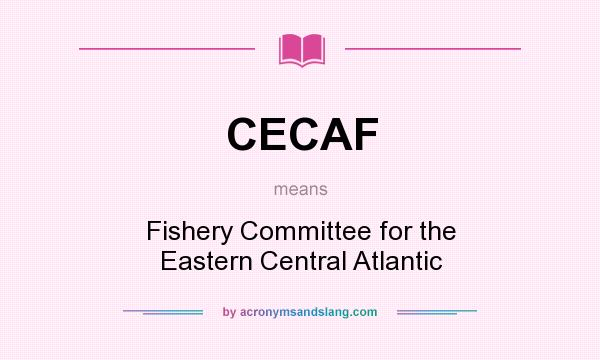 What does CECAF mean? It stands for Fishery Committee for the Eastern Central Atlantic