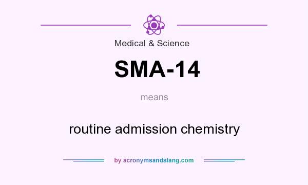 What does SMA-14 mean? It stands for routine admission chemistry