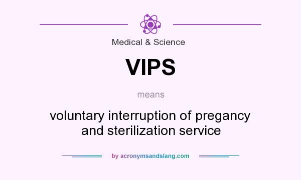 What does VIPS mean? It stands for voluntary interruption of pregancy and sterilization service