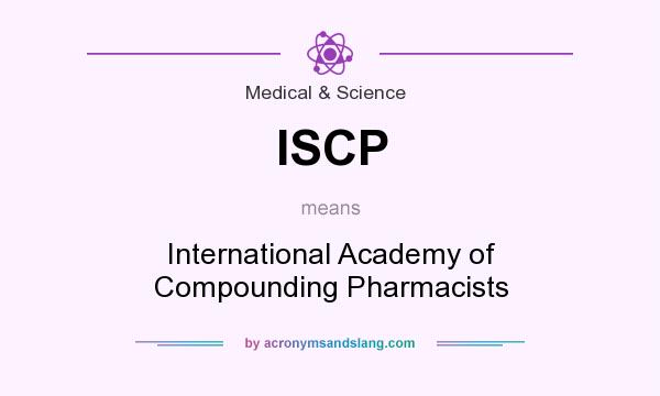 What does ISCP mean? It stands for International Academy of Compounding Pharmacists