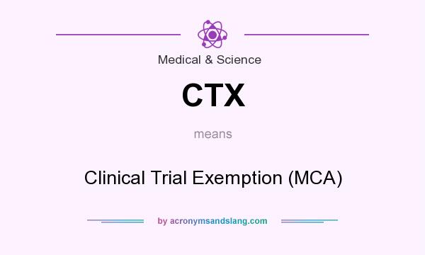 What does CTX mean? It stands for Clinical Trial Exemption (MCA)