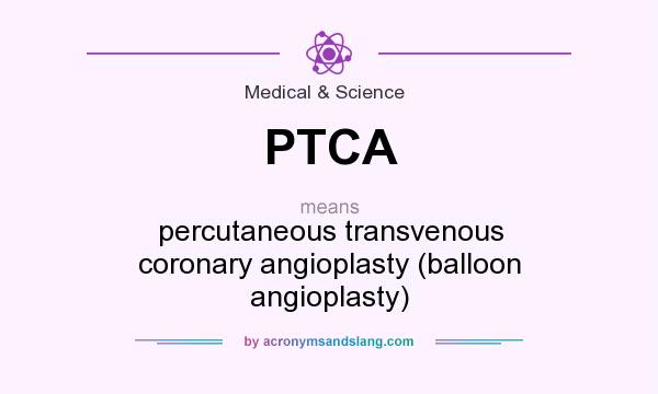 What does PTCA mean? It stands for percutaneous transvenous coronary angioplasty (balloon angioplasty)