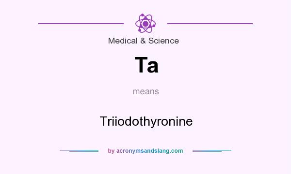 What does Ta mean? It stands for Triiodothyronine
