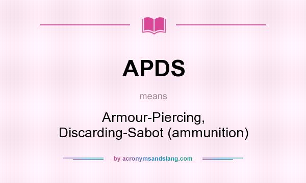 What does APDS mean? It stands for Armour-Piercing, Discarding-Sabot (ammunition)