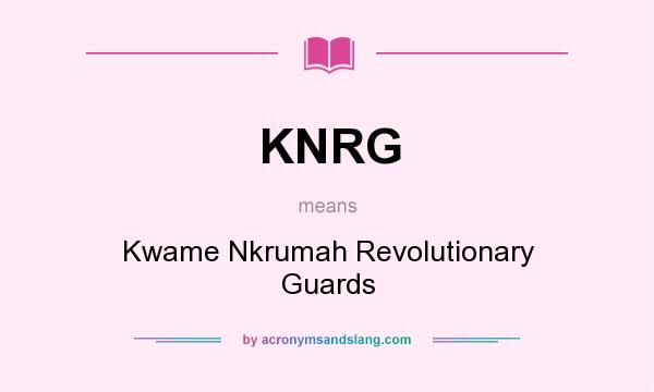 What does KNRG mean? It stands for Kwame Nkrumah Revolutionary Guards
