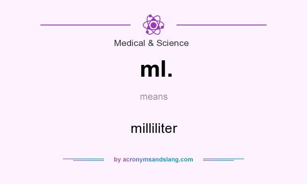 What does mean? - Definition of ml. ml. stands for milliliter. By AcronymsAndSlang.com