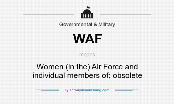 What does WAF mean? It stands for Women (in the) Air Force and individual members of; obsolete