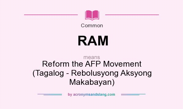 What does RAM mean? It stands for Reform the AFP Movement (Tagalog - Rebolusyong Aksyong Makabayan)