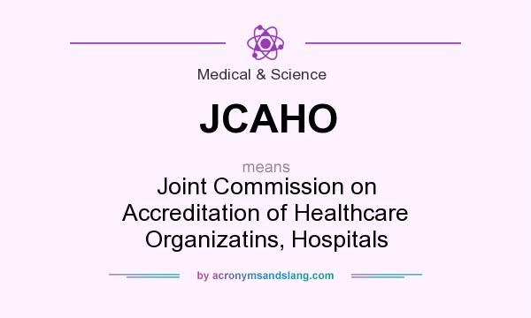 What does JCAHO mean? It stands for Joint Commission on Accreditation of Healthcare Organizatins, Hospitals