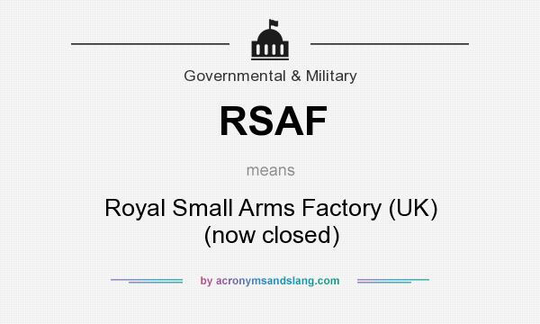 What does RSAF mean? It stands for Royal Small Arms Factory (UK) (now closed)