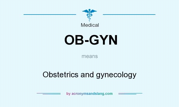 What does OB-GYN mean? It stands for Obstetrics and gynecology