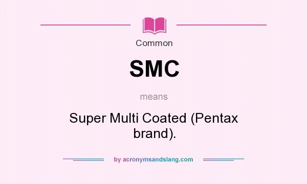 What does SMC mean? It stands for Super Multi Coated (Pentax brand).